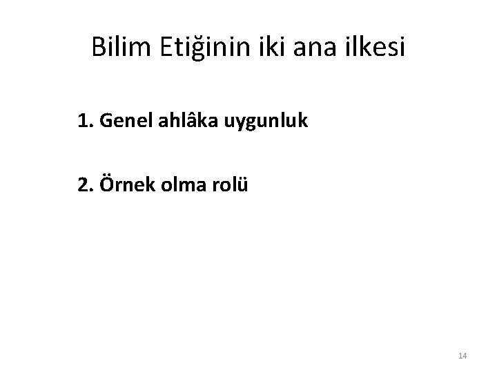 Bilim Etiğinin iki ana ilkesi 1. Genel ahlâka uygunluk 2. Örnek olma rolü 14