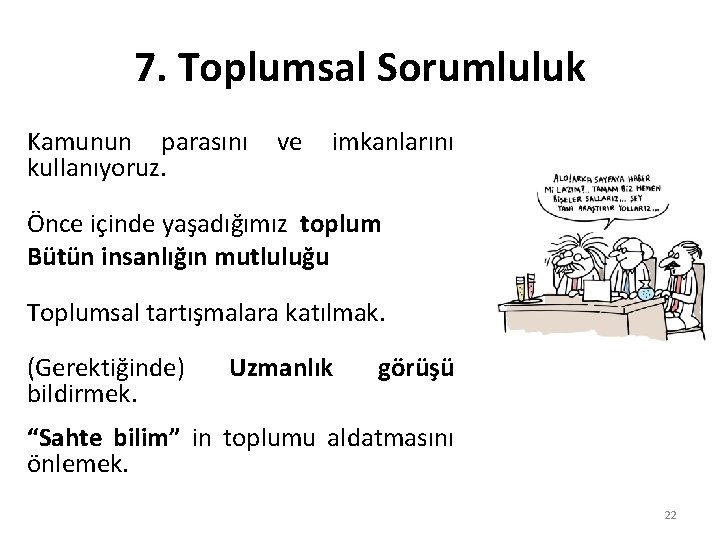 7. Toplumsal Sorumluluk Kamunun parasını kullanıyoruz. ve imkanlarını Önce içinde yaşadığımız toplum Bütün insanlığın