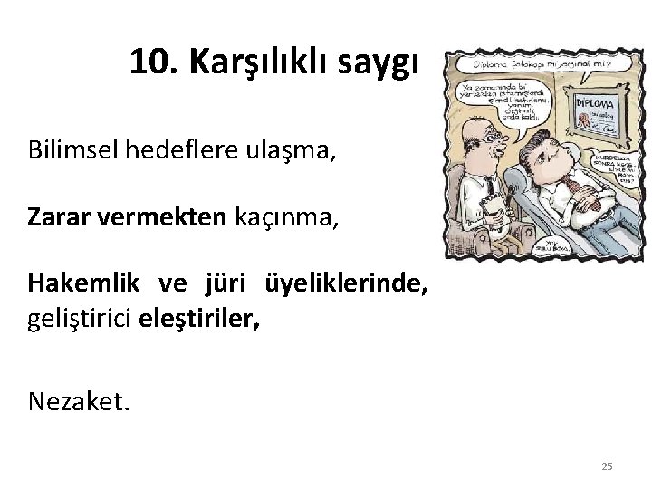 10. Karşılıklı saygı Bilimsel hedeflere ulaşma, Zarar vermekten kaçınma, Hakemlik ve jüri üyeliklerinde, geliştirici