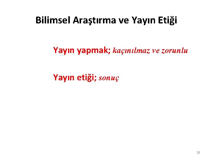 Bilimsel Araştırma ve Yayın Etiği Yayın yapmak; kaçınılmaz ve zorunlu Yayın etiği; sonuç 28