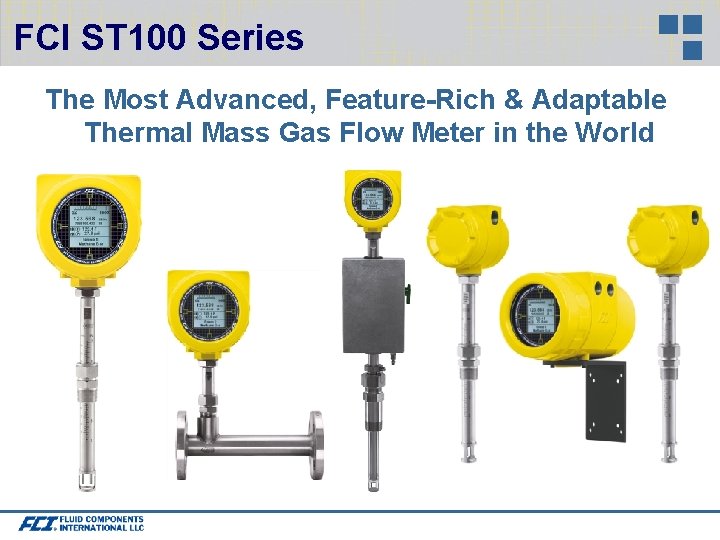 FCI ST 100 Series The Most Advanced, Feature-Rich & Adaptable Thermal Mass Gas Flow