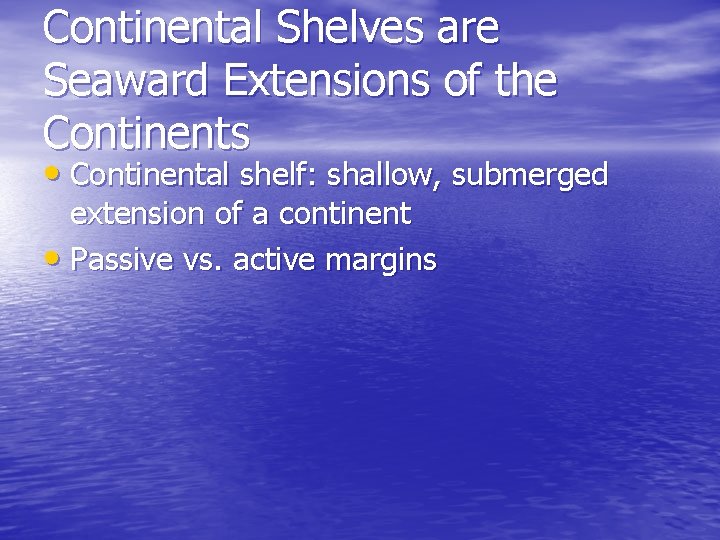 Continental Shelves are Seaward Extensions of the Continents • Continental shelf: shallow, submerged extension