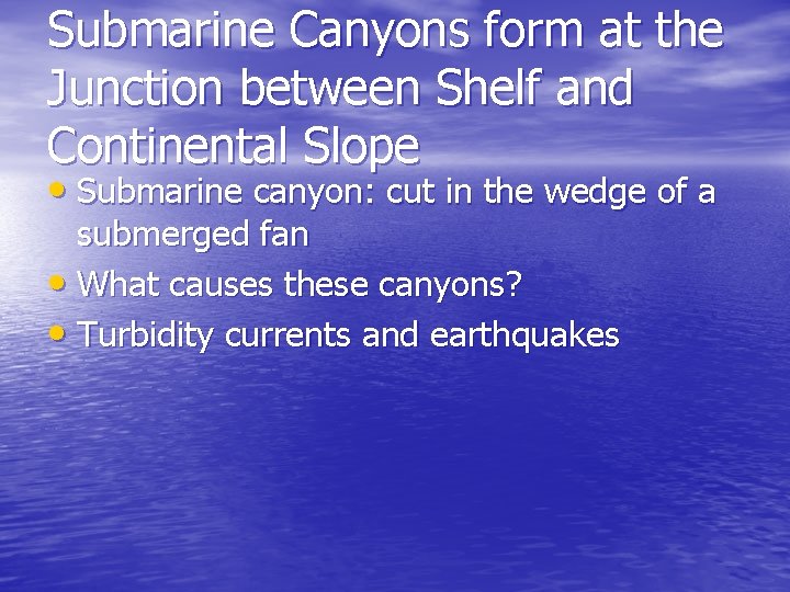 Submarine Canyons form at the Junction between Shelf and Continental Slope • Submarine canyon: