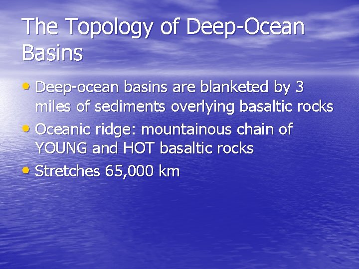 The Topology of Deep-Ocean Basins • Deep-ocean basins are blanketed by 3 miles of
