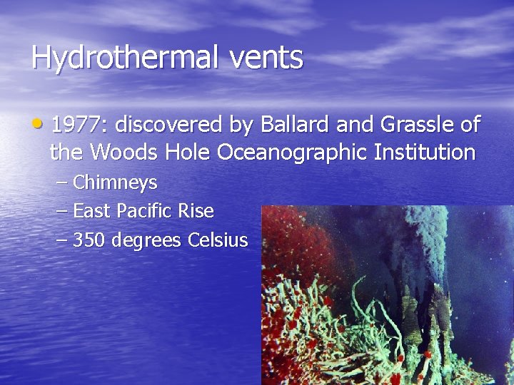 Hydrothermal vents • 1977: discovered by Ballard and Grassle of the Woods Hole Oceanographic