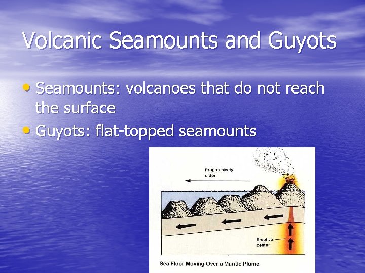 Volcanic Seamounts and Guyots • Seamounts: volcanoes that do not reach the surface •