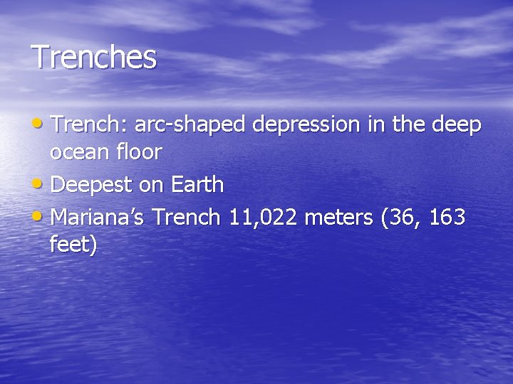 Trenches • Trench: arc-shaped depression in the deep ocean floor • Deepest on Earth
