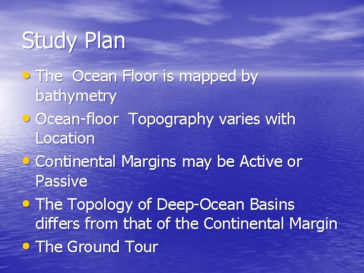 Study Plan • The Ocean Floor is mapped by bathymetry • Ocean-floor Topography varies