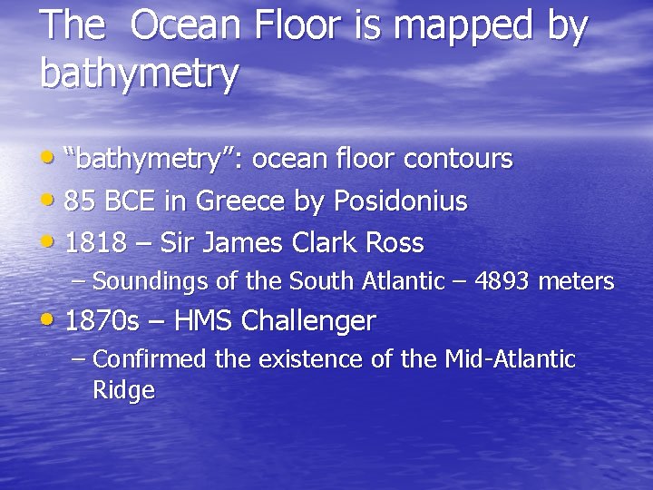The Ocean Floor is mapped by bathymetry • “bathymetry”: ocean floor contours • 85