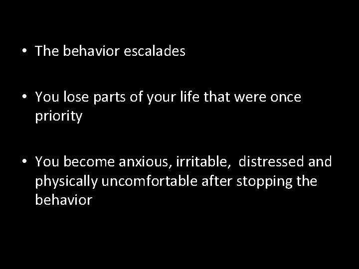  • The behavior escalades • You lose parts of your life that were