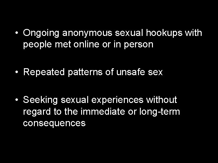  • Ongoing anonymous sexual hookups with people met online or in person •