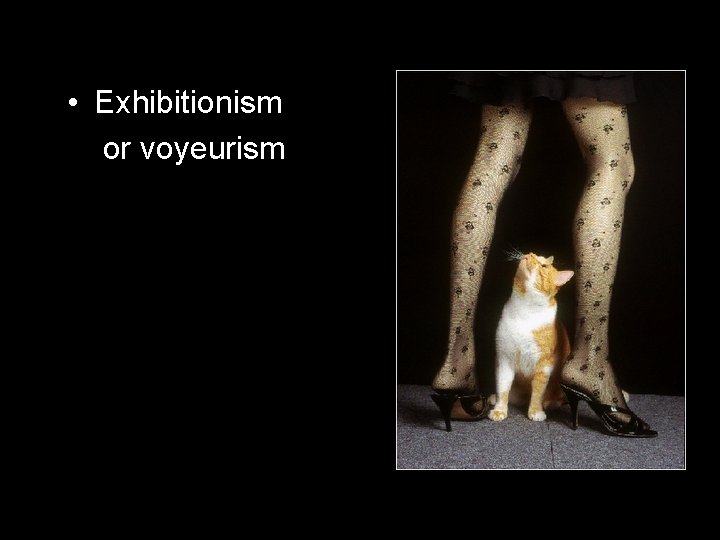  • Exhibitionism or voyeurism 