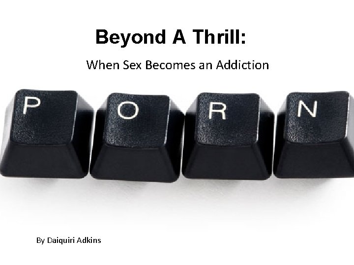 Beyond A Thrill: When Sex Becomes an Addiction By Daiquiri Adkins 