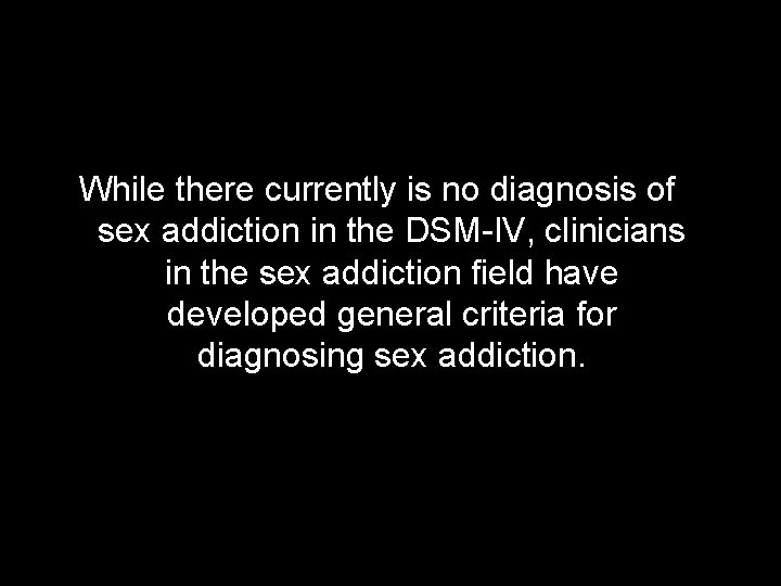 While there currently is no diagnosis of sex addiction in the DSM-IV, clinicians in