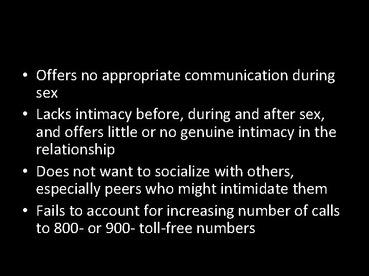  • Offers no appropriate communication during sex • Lacks intimacy before, during and