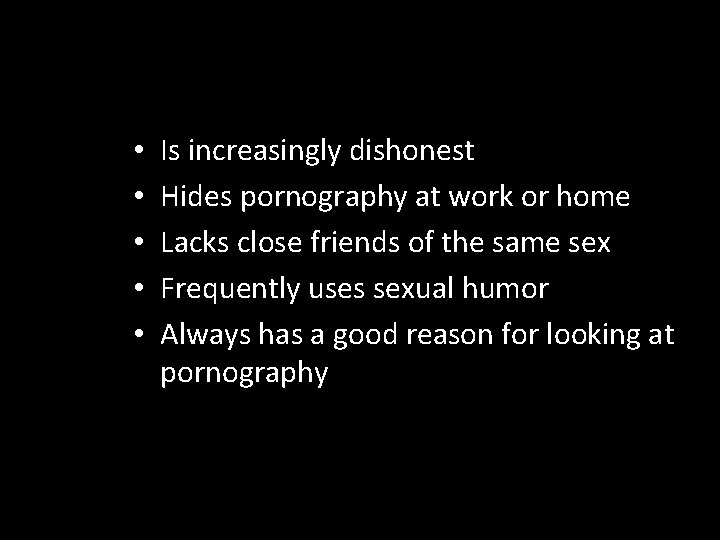  • • • Is increasingly dishonest Hides pornography at work or home Lacks