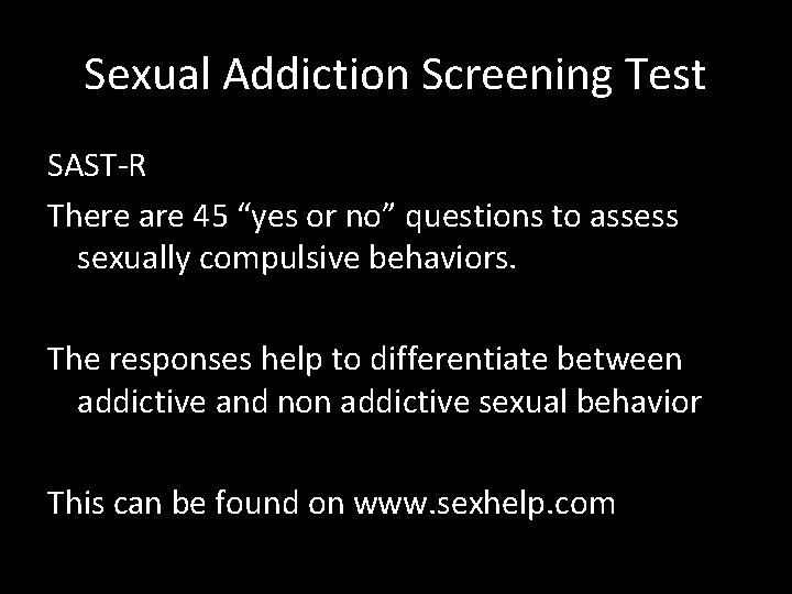 Sexual Addiction Screening Test SAST-R There are 45 “yes or no” questions to assess