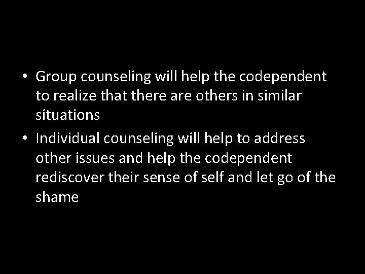  • Group counseling will help the codependent to realize that there are others