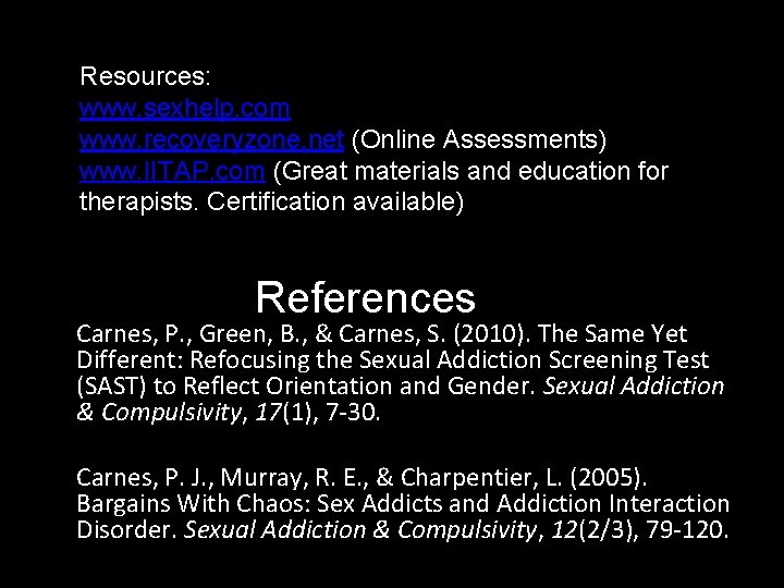 Resources: www. sexhelp. com www. recoveryzone. net (Online Assessments) www. IITAP. com (Great materials