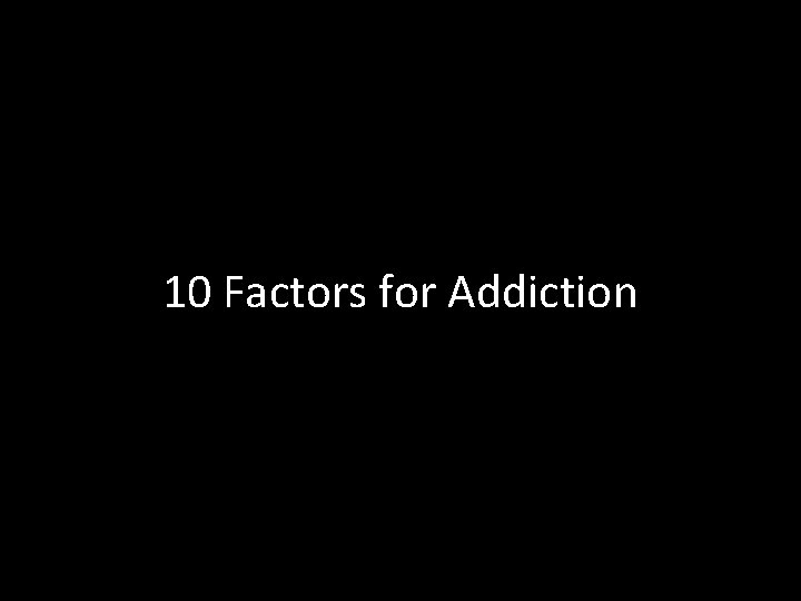 10 Factors for Addiction 