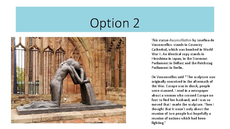 Option 2 This statue-Reconciliation by Josefina de Vasconcellos- stands in Coventry Cathedral, which was