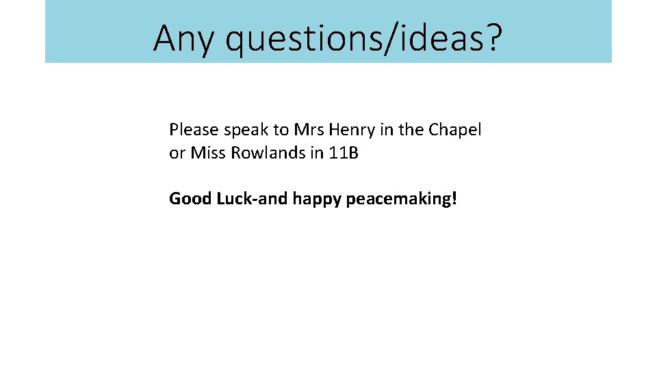 Any questions/ideas? Please speak to Mrs Henry in the Chapel or Miss Rowlands in