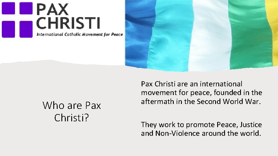 Who are Pax Christi? Pax Christi are an international movement for peace, founded in