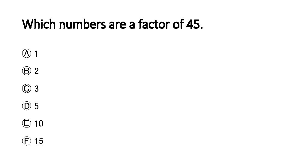 Which numbers are a factor of 45. Ⓐ 1 Ⓑ 2 Ⓒ 3 Ⓓ