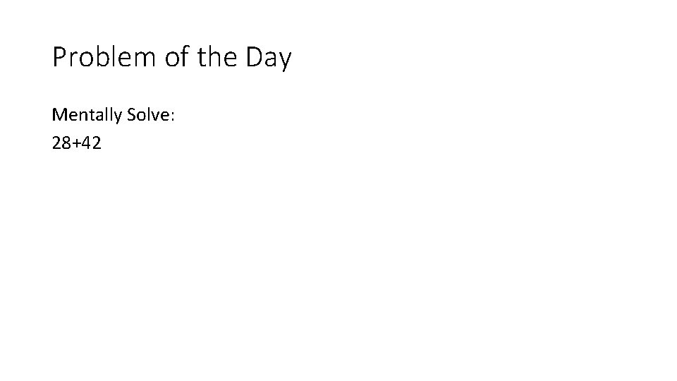 Problem of the Day Mentally Solve: 28+42 