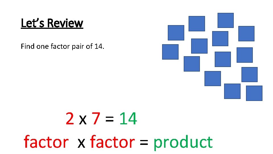 Let’s Review Find one factor pair of 14. 2 x 7 = 14 factor