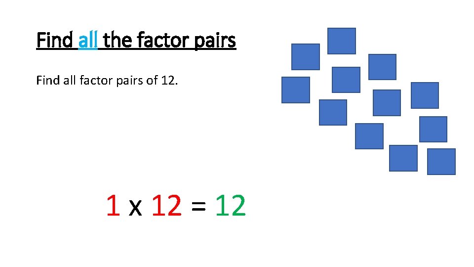 Find all the factor pairs Find all factor pairs of 12. 1 x 12