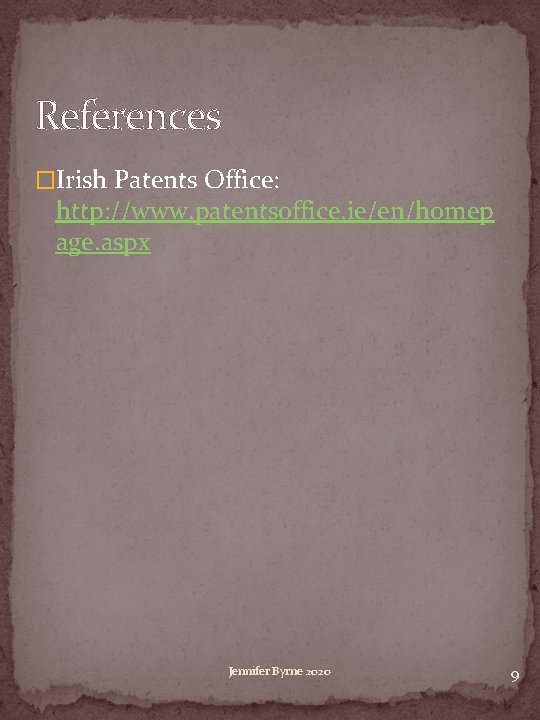 References �Irish Patents Office: http: //www. patentsoffice. ie/en/homep age. aspx Jennifer Byrne 2020 9