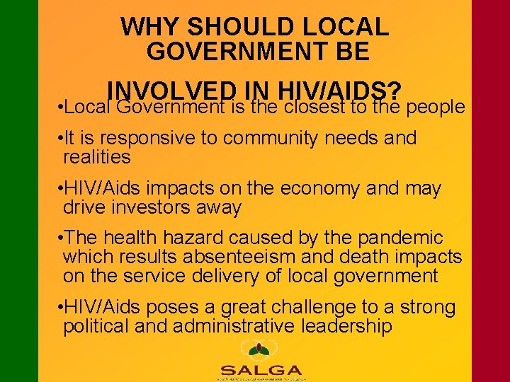 WHY SHOULD LOCAL GOVERNMENT BE INVOLVED IN HIV/AIDS? • Local Government is the closest