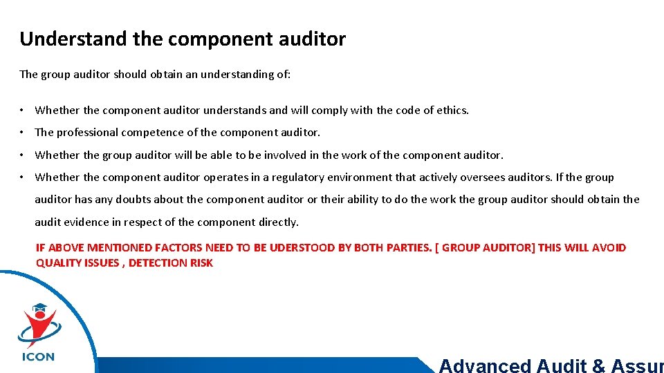 Understand the component auditor The group auditor should obtain an understanding of: • Whether