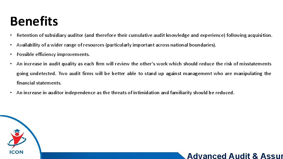 Benefits • Retention of subsidiary auditor (and therefore their cumulative audit knowledge and experience)