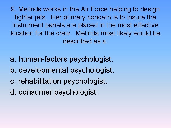 9. Melinda works in the Air Force helping to design fighter jets. Her primary