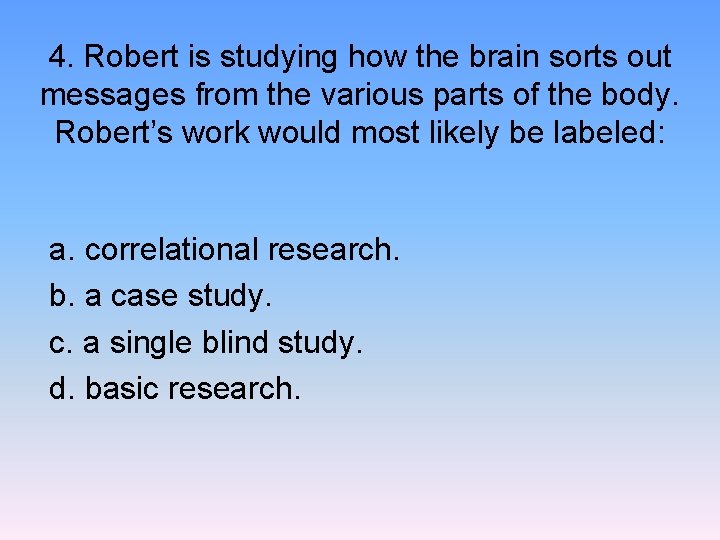 4. Robert is studying how the brain sorts out messages from the various parts