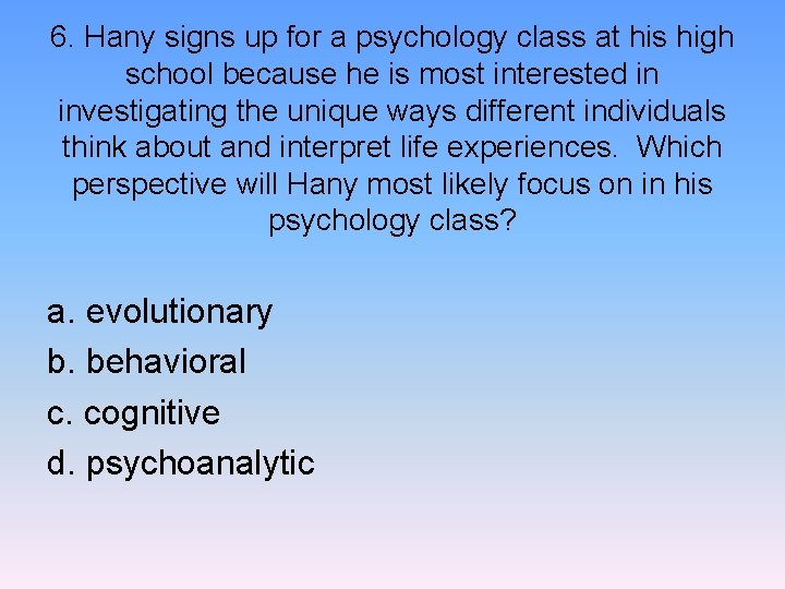 6. Hany signs up for a psychology class at his high school because he