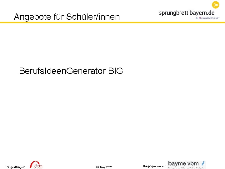 Angebote für Schüler/innen Berufs. Ideen. Generator BIG Projektträger: 25 May 2021 Hauptsponsoren: 