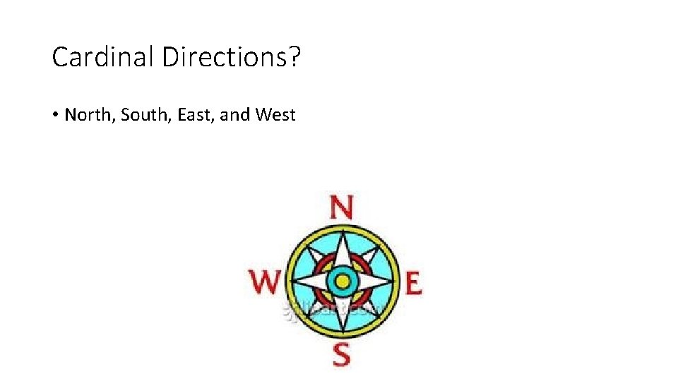 Cardinal Directions? • North, South, East, and West 