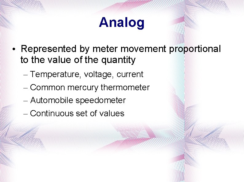 Analog • Represented by meter movement proportional to the value of the quantity –