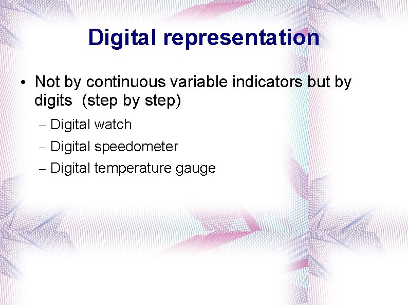 Digital representation • Not by continuous variable indicators but by digits (step by step)