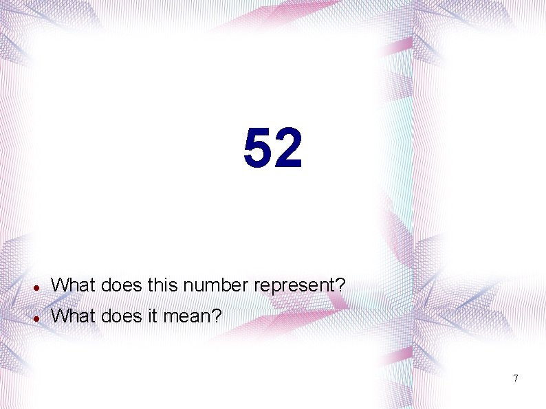 52 What does this number represent? What does it mean? 7 