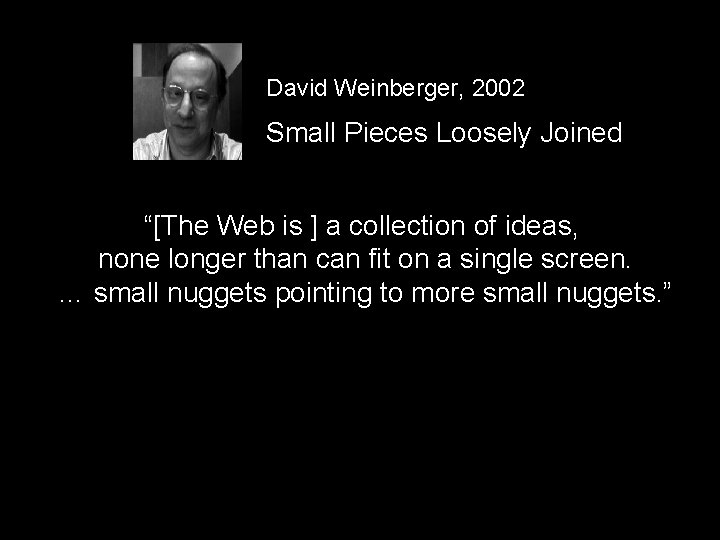 David Weinberger, 2002 Small Pieces Loosely Joined “[The Web is ] a collection of