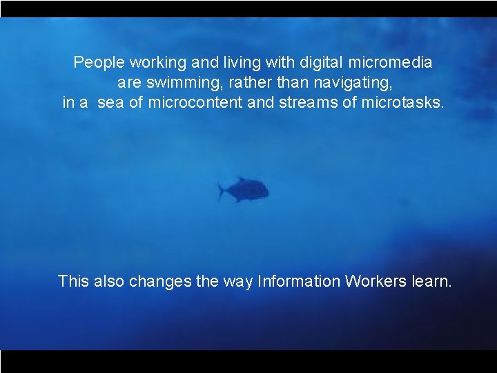 People working and living with digital micromedia are swimming, rather than navigating, in a