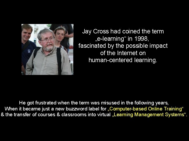 Jay Cross had coined the term „e-learning“ in 1998, fascinated by the possible impact