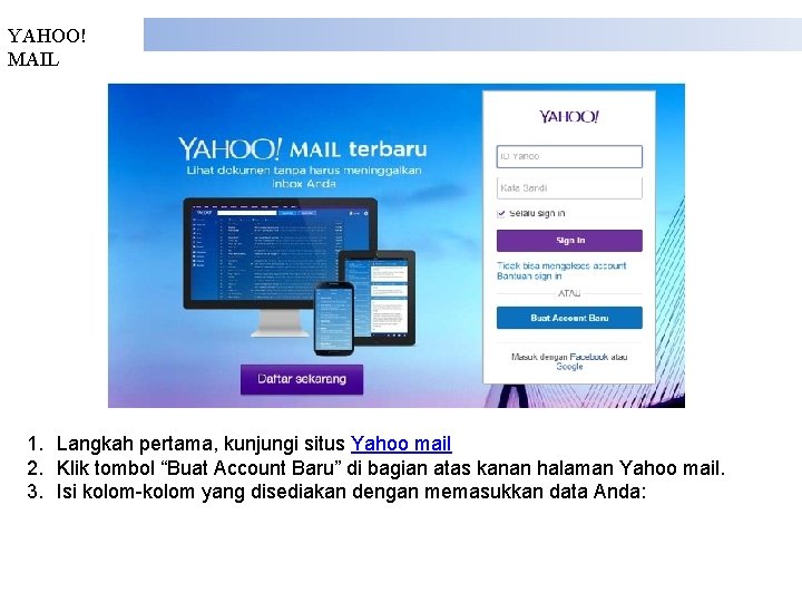 YAHOO! MAIL 1. Langkah pertama, kunjungi situs Yahoo mail 2. Klik tombol “Buat Account
