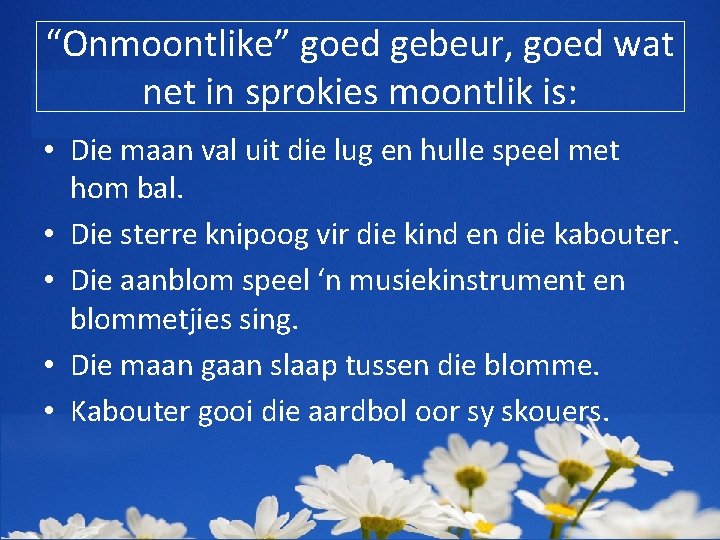 “Onmoontlike” goed gebeur, goed wat net in sprokies moontlik is: • Die maan val
