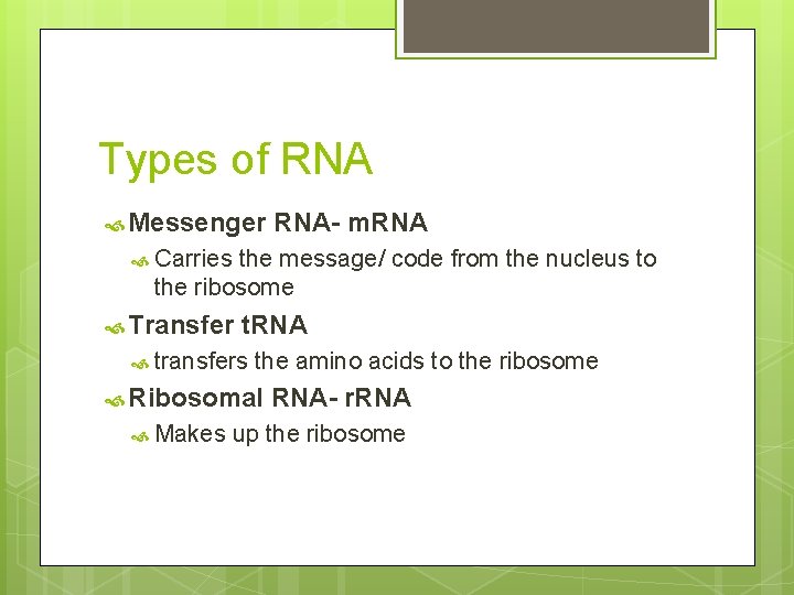 Types of RNA Messenger RNA- m. RNA Carries the message/ code from the nucleus