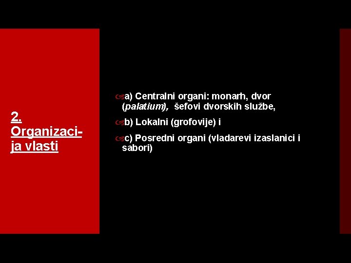 2. Organizaci ja vlasti a) Centralni organi: monarh, dvor (palatium), šefovi dvorskih službe, b)